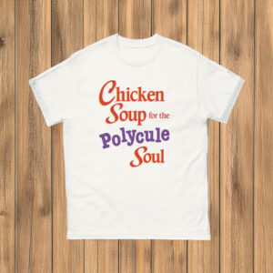 Chicken Soup For The Polycule Soul Shirt