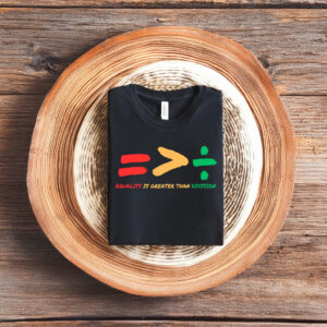 Equality Is Greater Than Division Shirt