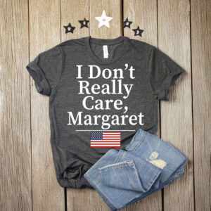 I Don't Really Care Margaret T-Shirt 5 I Don't Really Care Margaret T-Shirt