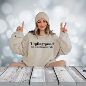 Undiagnosed But Something Ain't Right Sweatshirt