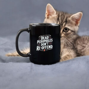 Dead Pedophiles Don’t Reoffend Mug 6 Dead Pedophiles Don’t Reoffend Mug