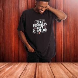 Dead Pedophiles Don’t Reoffend T-Shirt 7 Dead Pedophiles Don’t Reoffend T-Shirt