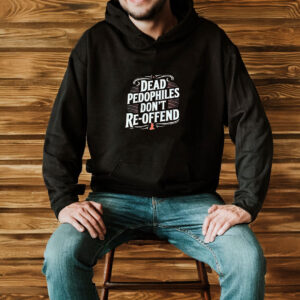 Dead Pedophiles Don’t Reoffend T-Shirt 6 Dead Pedophiles Don’t Reoffend T-Shirt