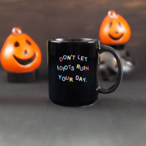 Don't Let Idiots Ruin Your Day Mug
