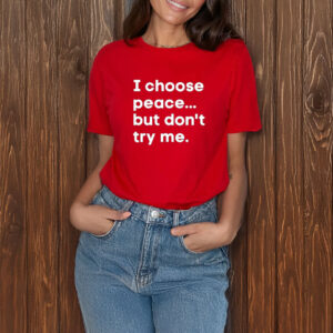 I Choose Peace But Don't Try Me T-Shirt 7 I Choose Peace But Don't Try Me T-Shirt
