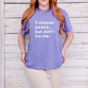 I Choose Peace But Don't Try Me T-Shirt 6 I Choose Peace But Don't Try Me T-Shirt