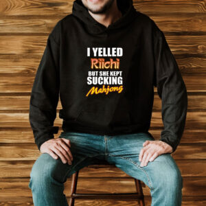 I Yelled Riichi But She Kept Sucking Mahjong T-Shirt