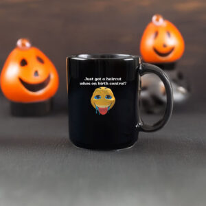 Just Got A Haircut Whos On Birth Control Mug