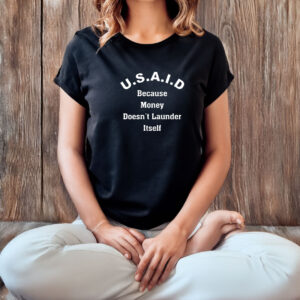 U.S.A.I.D Because Money Doesn't Launder Itself T-Shirt