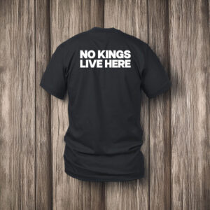 No kings live here t-shirt