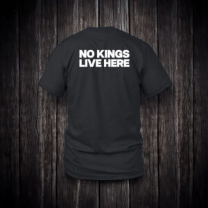 No kings live here t-shirt