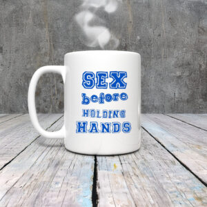 Sex Before Holding Hands Mug